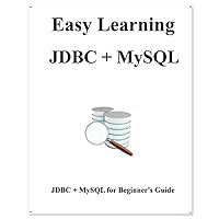 Easy Learning JDBC + MySQL: JDBC for Beginner's Guide (Easy learning Java and Design Patterns and Data Structures and Algorithms) Easy Learning JDBC + MySQL: JDBC for Beginner's Guide (Easy learning Java and Design Patterns and Data Structures and Algorithms) Paperback Kindle