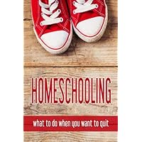 Homeschooling: what to do when you want to quit Homeschooling: what to do when you want to quit Paperback Kindle
