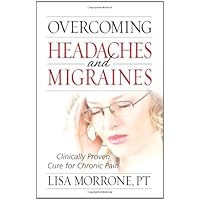 Overcoming Headaches and Migraines: Clinically Proven Cure for Chronic Pain Overcoming Headaches and Migraines: Clinically Proven Cure for Chronic Pain Kindle Paperback