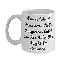 Unique Word processor Gifts, I'm a Word Processor. Not a Magician, Epic Birthday 11oz 15oz Mug For Friends, Cup From Colleagues