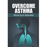 Overcome Asthma: Effective Tips For Asthma Relief