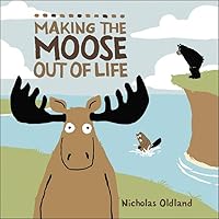 Making the Moose Out of Life (Life in the Wild) Making the Moose Out of Life (Life in the Wild) Hardcover Kindle Paperback
