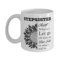 Stepsister Mug, Accept what is let go of what was have faith in what will be, Novelty Unique Ideas for Stepsister, Coffee Mug Tea Cup White