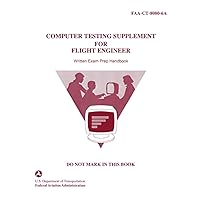 Computer Testing Supplement for Flight Engineer: FAA-CT-8080-6A: (Written Exam Prep Handbook) Computer Testing Supplement for Flight Engineer: FAA-CT-8080-6A: (Written Exam Prep Handbook) Paperback Kindle
