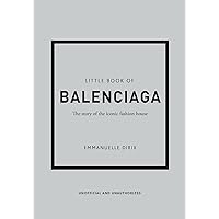 The Little Book of Balenciaga: The Story of the Iconic Fashion House (Little Books of Fashion, 12) The Little Book of Balenciaga: The Story of the Iconic Fashion House (Little Books of Fashion, 12) Hardcover
