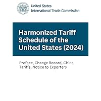 Harmonized Tariff Schedule of the United States (2024): Preface, Change Record, China Tariffs, Notice to Exporters (Harmonized Tariff Schedule (2024)) Harmonized Tariff Schedule of the United States (2024): Preface, Change Record, China Tariffs, Notice to Exporters (Harmonized Tariff Schedule (2024)) Hardcover Kindle Paperback