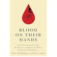 Blood on Their Hands: How Greedy Companies, Inept Bureaucracy, and Bad Science Killed Thousands of Hemophiliacs Blood on Their Hands: How Greedy Companies, Inept Bureaucracy, and Bad Science Killed Thousands of Hemophiliacs eTextbook Hardcover