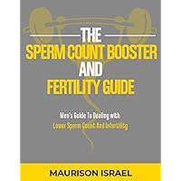 Sperm Count Booster and Fertility Guide: Men's Guide To Dealing with Lower Sperm Count And Infertility Sperm Count Booster and Fertility Guide: Men's Guide To Dealing with Lower Sperm Count And Infertility Kindle Paperback