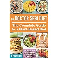 The Doctor Sebi Diet: The Complete Guide to a Plant-Based Diet with 77 Simple, Doctor Sebi Alkaline Recipes & Food List for Weight Loss, Liver Cleansing (Dr Sebi Herbs, Products) The Doctor Sebi Diet: The Complete Guide to a Plant-Based Diet with 77 Simple, Doctor Sebi Alkaline Recipes & Food List for Weight Loss, Liver Cleansing (Dr Sebi Herbs, Products) Paperback Kindle