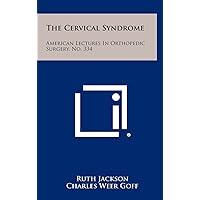 The Cervical Syndrome: American Lectures In Orthopedic Surgery, No. 334 The Cervical Syndrome: American Lectures In Orthopedic Surgery, No. 334 Hardcover Paperback
