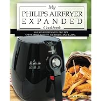 My Philips Airfryer Expanded Cookbook: 101 Easy Recipes With Pro Tips for Healthy Low Oil Air Frying and Baking (Air Fryer Recipes and How To Instructions) My Philips Airfryer Expanded Cookbook: 101 Easy Recipes With Pro Tips for Healthy Low Oil Air Frying and Baking (Air Fryer Recipes and How To Instructions) Paperback