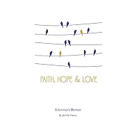 Faith, Hope & Love : A Survivor's Memoir Faith, Hope & Love : A Survivor's Memoir Kindle Hardcover