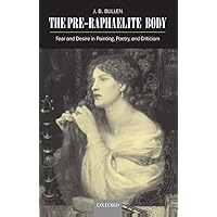 The Pre-Raphaelite Body: Fear and Desire in Painting, Poetry, and Criticism The Pre-Raphaelite Body: Fear and Desire in Painting, Poetry, and Criticism Hardcover