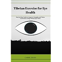 Tibetan Exercise for Eye Health: Step by Step Guide to Improve Eyesight and Vision Correction Using Tibetan Eye Chart Tibetan Exercise for Eye Health: Step by Step Guide to Improve Eyesight and Vision Correction Using Tibetan Eye Chart Paperback Kindle