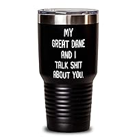 My Great Dane And I Talk Shit About You - Black 30 oz Double Wall Stainless Steel Vacuum Insulation Tumbler