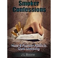 Smoker Confessions: How 8 Former Addicts Quit Smoking (How To Quit Smoking: Lessons From Quitters Book 1) Smoker Confessions: How 8 Former Addicts Quit Smoking (How To Quit Smoking: Lessons From Quitters Book 1) Kindle