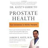 Dr. Katz's Guide to Prostate Health: From Conventional to Holistic Therapies Dr. Katz's Guide to Prostate Health: From Conventional to Holistic Therapies Paperback Kindle Mass Market Paperback