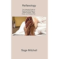 Reflexology 2: The Essential Guide for Applying Reflexology to Relieve Tension, Treat Illness, and Reduce Pain Reflexology 2: The Essential Guide for Applying Reflexology to Relieve Tension, Treat Illness, and Reduce Pain Hardcover Paperback