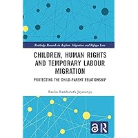 Children, Human Rights and Temporary Labour Migration: Protecting the Child-Parent Relationship (Routledge Research in Asylum, Migration and Refugee Law) Children, Human Rights and Temporary Labour Migration: Protecting the Child-Parent Relationship (Routledge Research in Asylum, Migration and Refugee Law) Kindle Hardcover Paperback