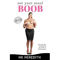 Not Your Usual Boob: The Good, Bad, and Wonky of Breast Cancer Not Your Usual Boob: The Good, Bad, and Wonky of Breast Cancer Paperback Kindle