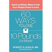 60 Ways to Lose 10 Pounds (or More): Quick and Easy Ways to Get Your Weight under Control 60 Ways to Lose 10 Pounds (or More): Quick and Easy Ways to Get Your Weight under Control Paperback Kindle