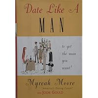 Date Like a Man: What Men Know About Dating and are Afraid You'll Find Out Date Like a Man: What Men Know About Dating and are Afraid You'll Find Out Hardcover Paperback