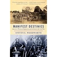 Manifest Destinies: America's Westward Expansion and the Road to the Civil War Manifest Destinies: America's Westward Expansion and the Road to the Civil War Kindle Paperback Hardcover Mass Market Paperback