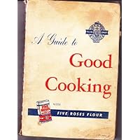 A Guide to Good Cooking with Five Roses Flour - A Guide to Good Cooking with Five Roses Flour - Spiral-bound