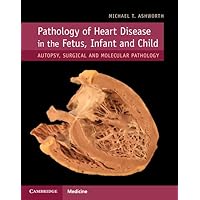 Pathology of Heart Disease in the Fetus, Infant and Child: Autopsy, Surgical and Molecular Pathology Pathology of Heart Disease in the Fetus, Infant and Child: Autopsy, Surgical and Molecular Pathology Hardcover eTextbook