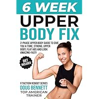 The 6 WEEK UPPER BODY FIX: Your Ultimate 2-Phase Upper Body Workout Plan to Give You a Tone, Strong Upper Body, Flat Abs and Look Amazing - Fast! (Body Reboot Series) The 6 WEEK UPPER BODY FIX: Your Ultimate 2-Phase Upper Body Workout Plan to Give You a Tone, Strong Upper Body, Flat Abs and Look Amazing - Fast! (Body Reboot Series) Paperback Kindle