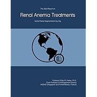 The 2023 Report on Renal Anemia Treatments: World Market Segmentation by City The 2023 Report on Renal Anemia Treatments: World Market Segmentation by City Paperback
