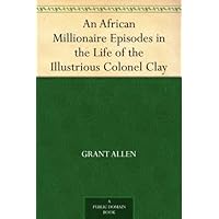 An African Millionaire Episodes in the Life of the Illustrious Colonel Clay An African Millionaire Episodes in the Life of the Illustrious Colonel Clay Kindle Audible Audiobook Paperback Hardcover