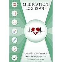 Medication Log Book / A Daily Journal to Track Prescription & Over-the-Counter Medications Vitamins & Supplements: Perfect for Personal Home Use, Caregivers and Nurses Medication Log Book / A Daily Journal to Track Prescription & Over-the-Counter Medications Vitamins & Supplements: Perfect for Personal Home Use, Caregivers and Nurses Hardcover Paperback