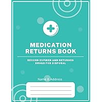 Medication Returns Book to Record Expired and Returned Drugs for Disposal: Returned Medicines Log Book to Controlled Drug Recording | Substance Destruction log for Pharmacies, Hospitals & Others Medication Returns Book to Record Expired and Returned Drugs for Disposal: Returned Medicines Log Book to Controlled Drug Recording | Substance Destruction log for Pharmacies, Hospitals & Others Paperback