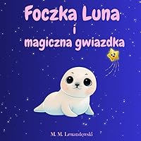 Foczka Luna i Magiczna Gwiazdka: Przygody Luny na dobranoc (Polish Edition) Foczka Luna i Magiczna Gwiazdka: Przygody Luny na dobranoc (Polish Edition) Paperback