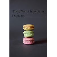These Secret Ingredient Belong To: Recipe Books To Write In, [6 in. x 9 in], 100 Pages (recipe book alphabetical)
