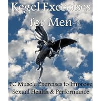 Kegel Exercises for Men: PC Muscle Exercises to Improve Sexual Health & Performance Kegel Exercises for Men: PC Muscle Exercises to Improve Sexual Health & Performance Kindle