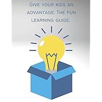 Give your kids an advantage: The fun learning guide.: Age 3+ book that can help kids learn their pen skills, ABC's, math and more with lots of fun activities to keep them engaged.
