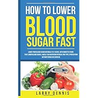 How to Lower Blood Sugar Fast: Lower Your Blood Sugar Naturally in 19 Days, With Diabetes Foods That Lower Blood Sugar, A Meal Plan Nutrition Protocal for Type 2 Prevention Without Drugs or Exercise How to Lower Blood Sugar Fast: Lower Your Blood Sugar Naturally in 19 Days, With Diabetes Foods That Lower Blood Sugar, A Meal Plan Nutrition Protocal for Type 2 Prevention Without Drugs or Exercise Paperback Kindle