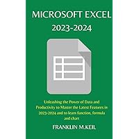 MICROSOFT EXCEL 2023-2024: Unleashing the Power of Data and Productivity to Master the Latest Features in 2023-2024 and to learn function, formula and chart MICROSOFT EXCEL 2023-2024: Unleashing the Power of Data and Productivity to Master the Latest Features in 2023-2024 and to learn function, formula and chart Kindle Paperback