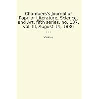 Chambers's Journal of Popular Literature, Science, and Art, fifth series, no. 137, vol. III, August 14, 1886 (Classic Books)