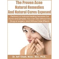 The Proven Acne Natural Remedies And Natural Cures Exposed: Plethora of Natural Healing Secretes For Acne and Pimples You Can Use Without Any Drug or surgery; and Without Side Effects The Proven Acne Natural Remedies And Natural Cures Exposed: Plethora of Natural Healing Secretes For Acne and Pimples You Can Use Without Any Drug or surgery; and Without Side Effects Kindle Paperback