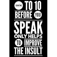 Counting to 10 before You speak only helps to improve the insult: Journal (Notebook, Diary) for those who don't have patience | 120 lined pages to write in