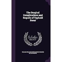 The Surgical Complications and Sequels of Typhoid Fever The Surgical Complications and Sequels of Typhoid Fever Hardcover Paperback