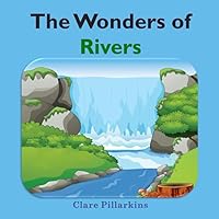 The Wonders of Rivers: Informative and Fun Nature Book for Kids Ages 4-8 (The Wonders Series)