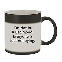 I'm Not In A Bad Mood. Everyone Is Just Annoying. - 11oz Ceramic Color Changing Mug, Matte Black