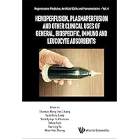 Hemoperfusion, Plasmaperfusion And Other Clinical Uses Of General, Biospecific, Immuno And Leucocyte Adsorbents (Regenerative Medicine, Artificial Cells And Nanomedicine Book 4) Hemoperfusion, Plasmaperfusion And Other Clinical Uses Of General, Biospecific, Immuno And Leucocyte Adsorbents (Regenerative Medicine, Artificial Cells And Nanomedicine Book 4) Kindle Hardcover