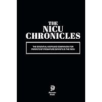 The NICU Chronicles: The Essential Keepsake Companion for Parents of Premature Infants in the NICU The NICU Chronicles: The Essential Keepsake Companion for Parents of Premature Infants in the NICU Hardcover Paperback