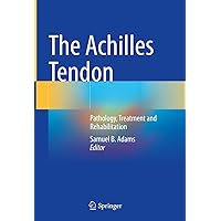 The Achilles Tendon: Pathology, Treatment and Rehabilitation The Achilles Tendon: Pathology, Treatment and Rehabilitation Kindle Hardcover
