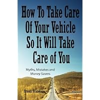 How to Take Care of Your Vehicle So It Will Take Care of You How to Take Care of Your Vehicle So It Will Take Care of You Paperback Kindle